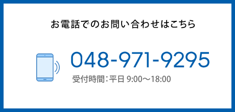 お電話でのお問い合わせはこちら。048-971-9295。受付時間：平日 9:00～18:00